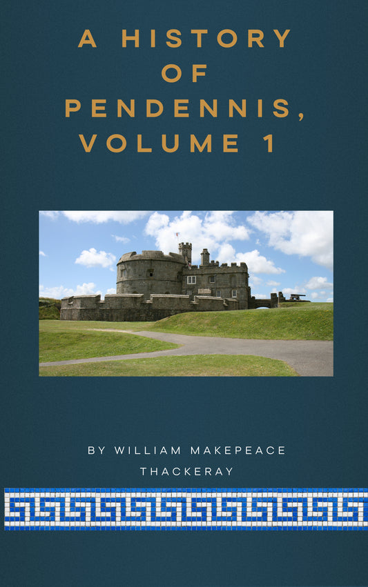 A History of Pendennis, Volume 1 by William Makepeace Thackeray