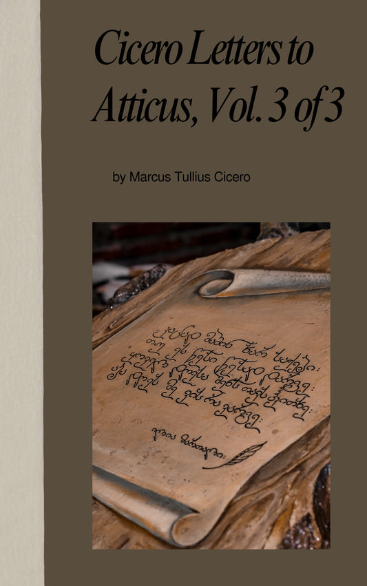 Cicero Letters to Atticus, Vol. 3 of 3 by Marcus Tullius Cicero