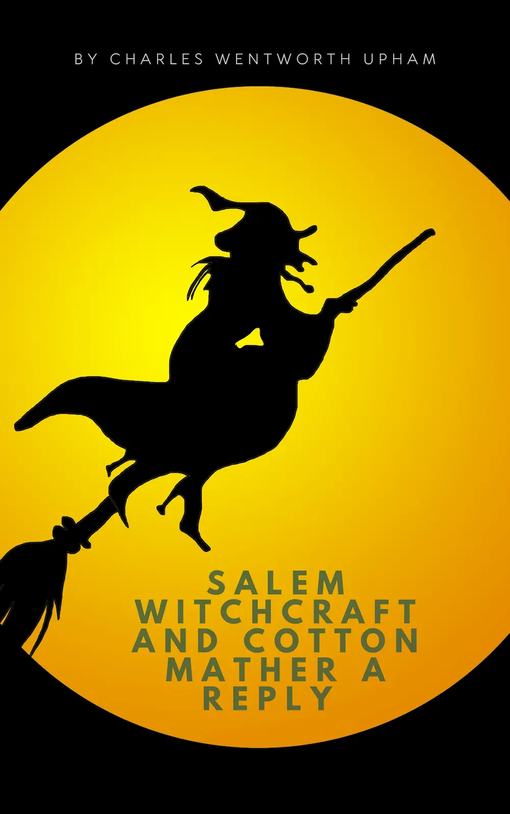 Salem Witchcraft and Cotton Mather A Reply by Charles Wentworth Upham