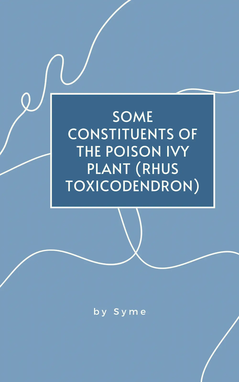 Some Constituents of the Poison Ivy Plant (Rhus Toxicodendron) by Syme