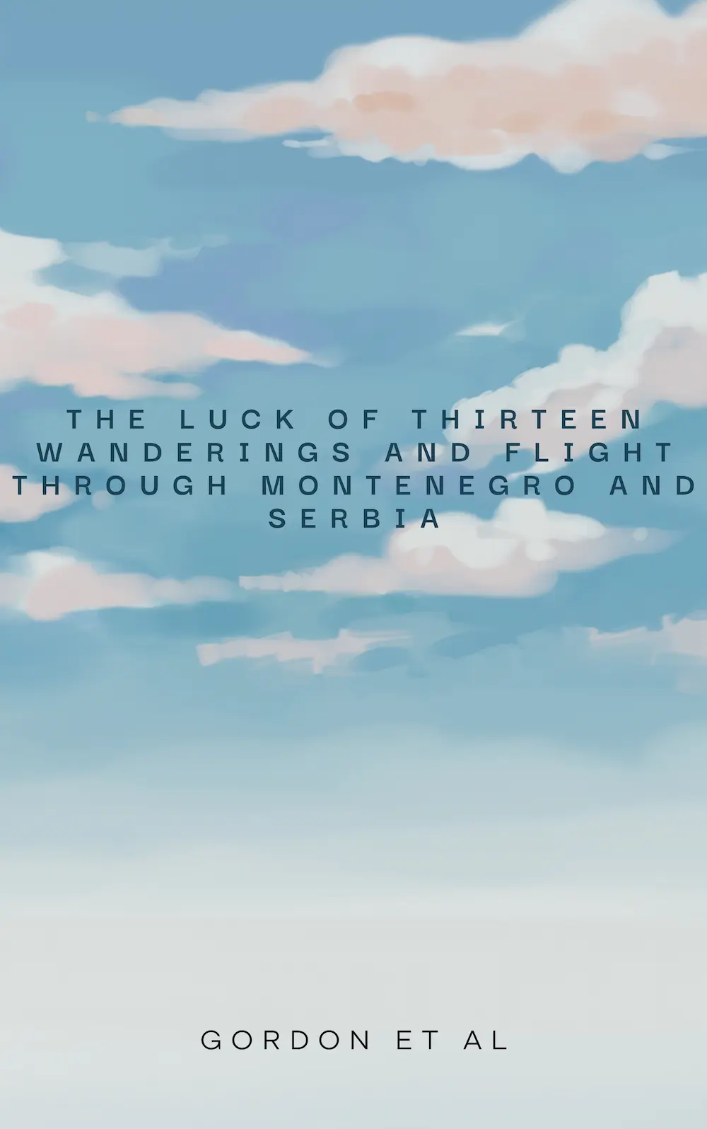 The Luck of Thirteen Wanderings and Flight through Montenegro and Serbia by Gordon et al.