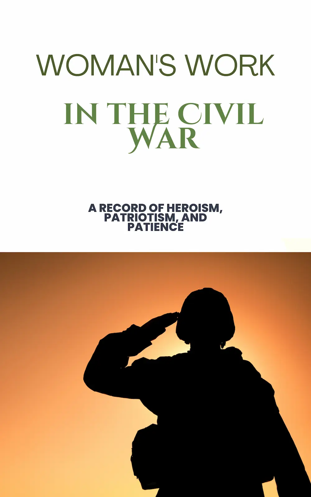 Woman_s Work in the Civil War A Record of Heroism, Patriotism, and Patience